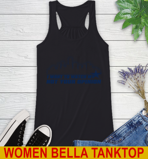 Dallas Cowboys NFL I Want To Watch My Team Not Your Opinion Racerback Tank