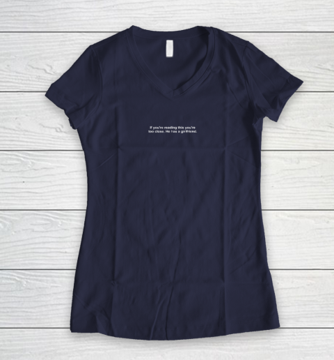 If You're Reading This You're Too Close He Has A Girlfriend Valentine's Day Women's V-Neck T-Shirt 7