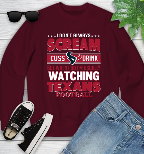 Houston Texans NFL Football I Scream Cuss Drink When I'm Watching My Team Youth Sweatshirt 4
