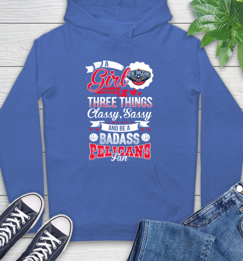 New Orleans Pelicans NBA A Girl Should Be Three Things Classy Sassy And A Be Badass Fan Hoodie 9