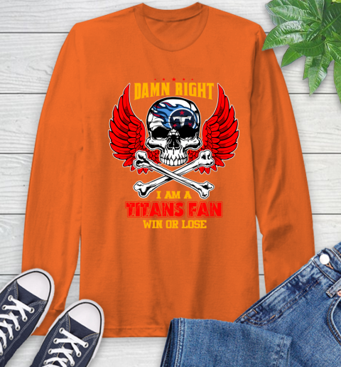 NFL Damn Right I Am A Tennessee Titans Win Or Lose Skull Football Sports Long Sleeve T-Shirt 4