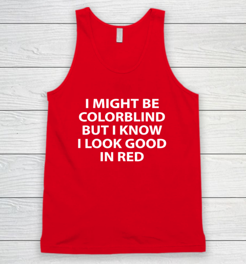 I Might Be Colorblind But I Know I Look Good In Red Tank Top - Image 5