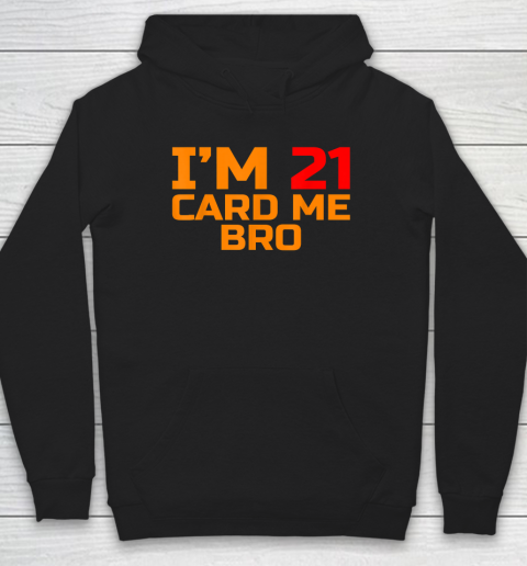 I'm 21 Card Me Bro Funny Legal 21 Hoodie