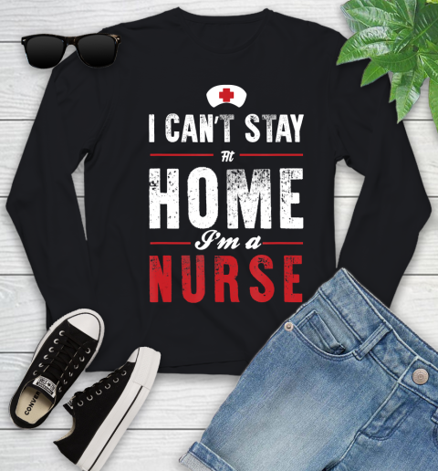 Nurse Shirt Funny I Can't Stay At Home I'm A Nurse Funny Gift For Nurse T Shirt Youth Long Sleeve