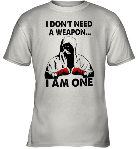 I Don'T Need A Weapon I Am One Youth T-Shirt