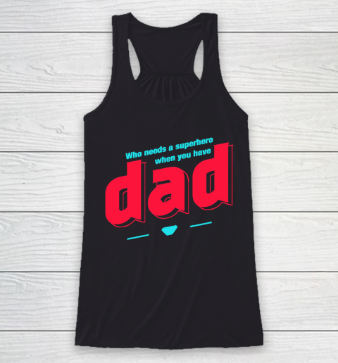 Father's Day Funny Gift Ideas Apparel  Who needs a superhero when you have Dad T Shirt Racerback Tank