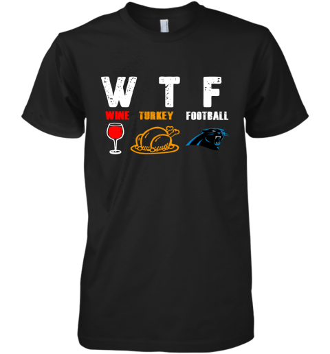 WTF Wine Turkey Football Carolina Panthers Thanksgiving Premium Men's T-Shirt