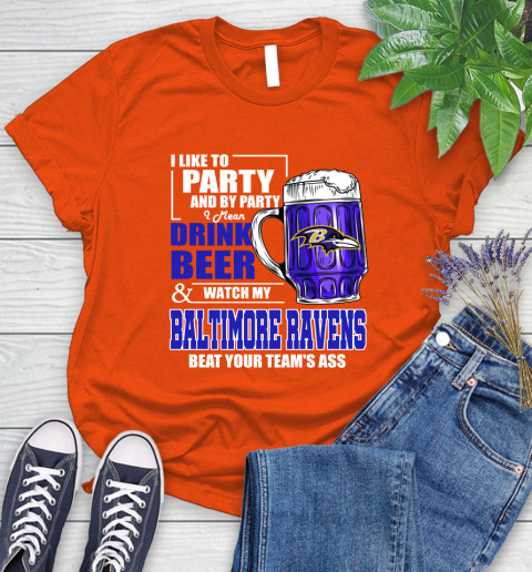 NFL I Like To Party And By Party I Mean Drink Beer and Watch My Baltimore Ravens Beat Your Team's Ass Football Women's T-Shirt 3