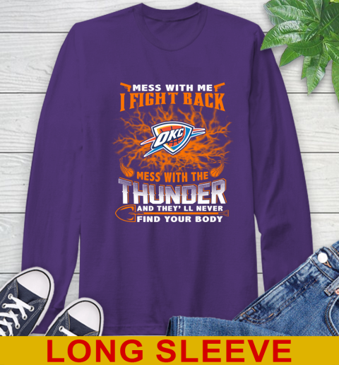 NBA Basketball Oklahoma City Thunder Mess With Me I Fight Back Mess With My Team And They'll Never Find Your Body Shirt Long Sleeve T-Shirt 5