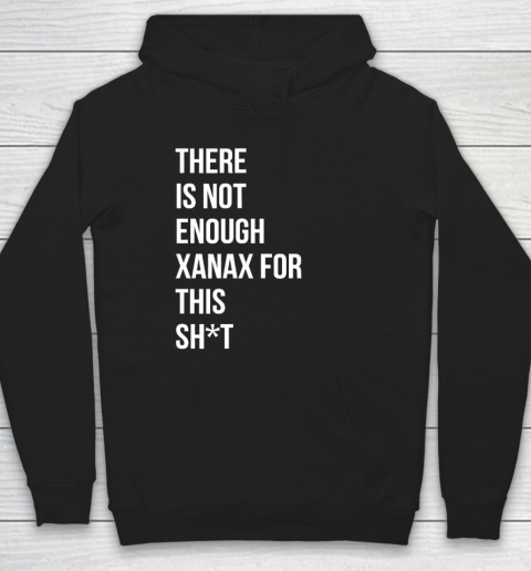 There Is Not Enough Xanax For This Hoodie