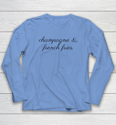 Champagne And French Fries Long Sleeve T-Shirt 6