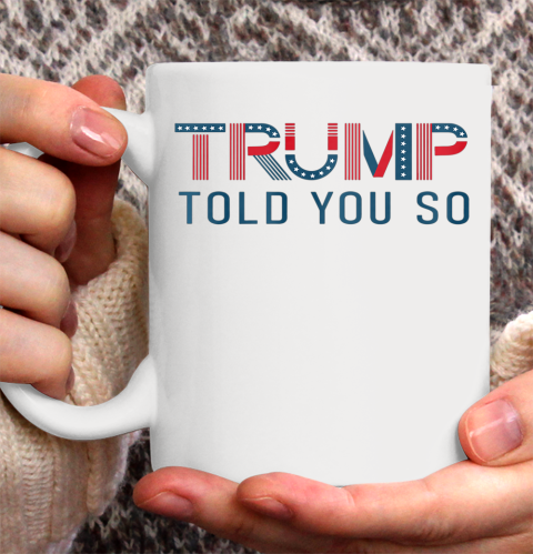 Donald Trump Told You So Ceramic Mug 11oz
