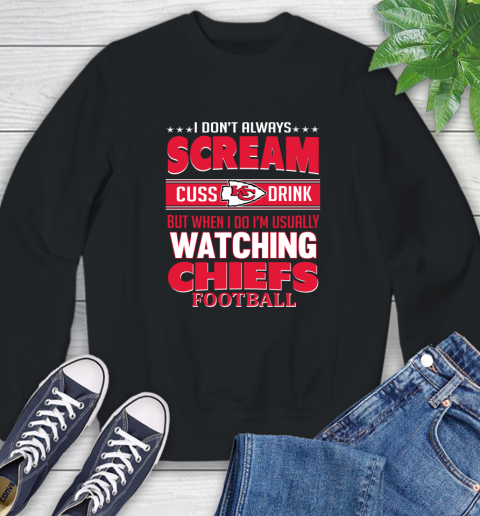 Kansas City Chiefs NFL Football I Scream Cuss Drink When I'm Watching My Team Sweatshirt