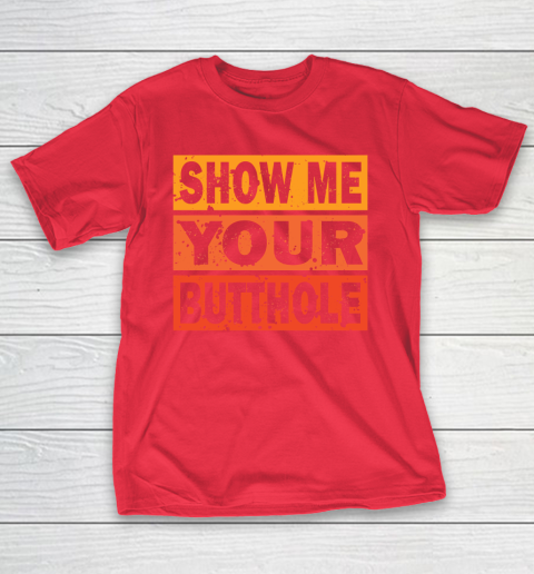 Show Me Your Butthole Funny T-Shirt 9