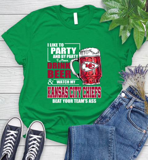 NFL I Like To Party And By Party I Mean Drink Beer and Watch My Kansas City Chiefs Beat Your Team's Ass Football Women's T-Shirt 9