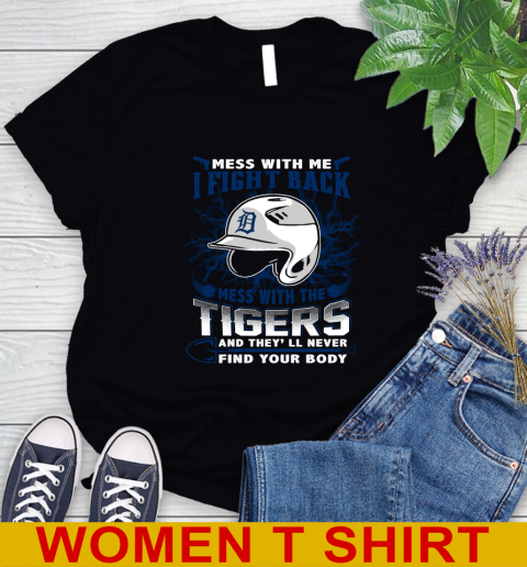 MLB Baseball Detroit Tigers Mess With Me I Fight Back Mess With My Team And They'll Never Find Your Body Shirt Women's T-Shirt