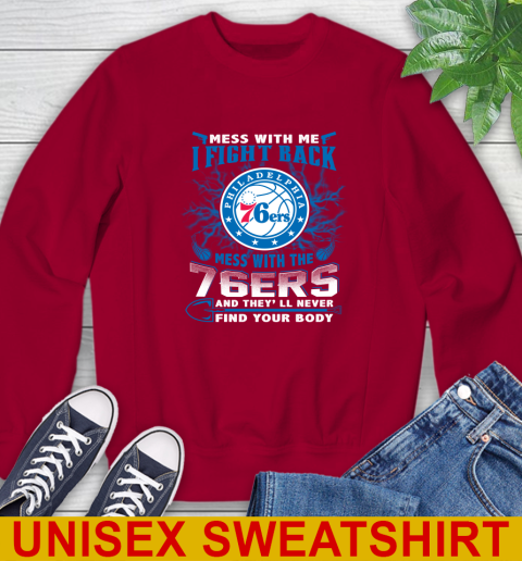 NBA Basketball Philadelphia 76ers Mess With Me I Fight Back Mess With My Team And They'll Never Find Your Body Shirt Sweatshirt 9