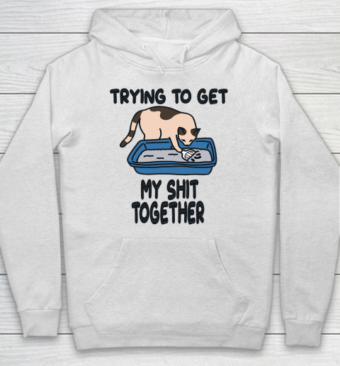 Trying to Get my Shit Together Hoodie
