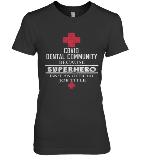 Covid Dental Community Because Superhero Isn'T An Official Job Title Premium Women's T-Shirt