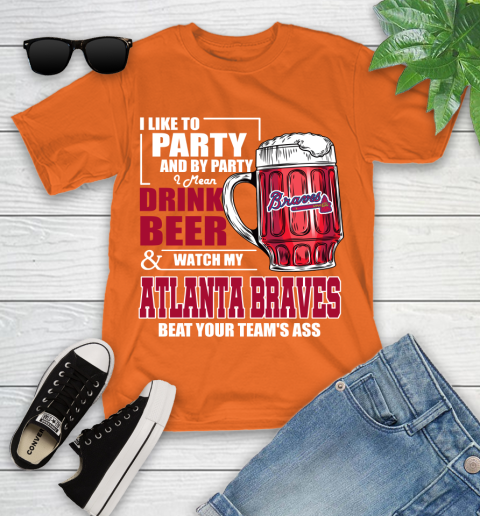 MLB I Like To Party And By Party I Mean Drink Beer And Watch My Atlanta Braves Beat Your Team's Ass Baseball Youth T-Shirt 9
