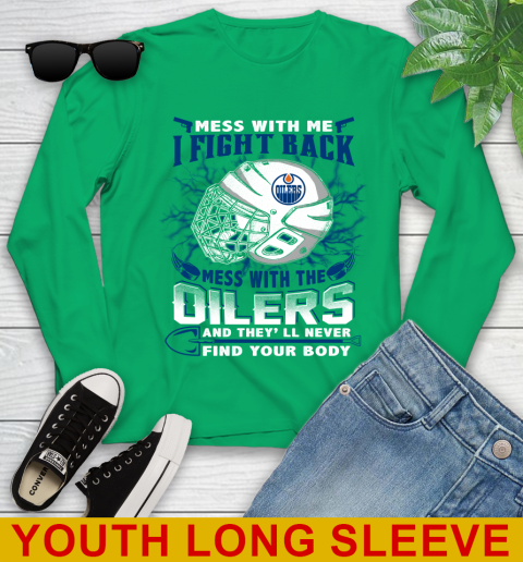 NHL Hockey Edmonton Oilers Mess With Me I Fight Back Mess With My Team And They'll Never Find Your Body Shirt Youth Long Sleeve 7