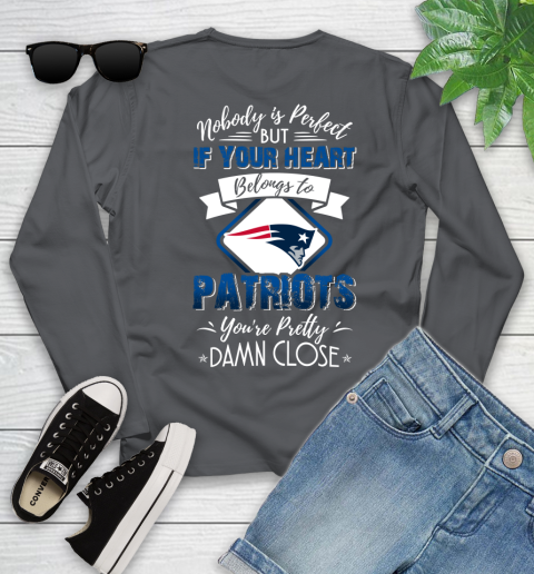 NFL Football New England Patriots Nobody Is Perfect But If Your Heart Belongs To Patriots You're Pretty Damn Close Shirt Youth Long Sleeve 8