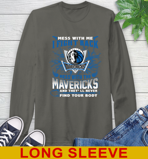 NBA Basketball Dallas Mavericks Mess With Me I Fight Back Mess With My Team And They'll Never Find Your Body Shirt Long Sleeve T-Shirt 10