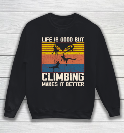 Life is good but Climbing makes it better Sweatshirt