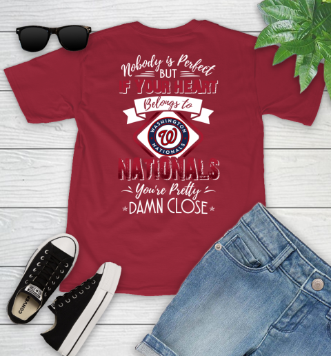 MLB Baseball Washington Nationals Nobody Is Perfect But If Your Heart Belongs To Nationals You're Pretty Damn Close Shirt Youth T-Shirt 12