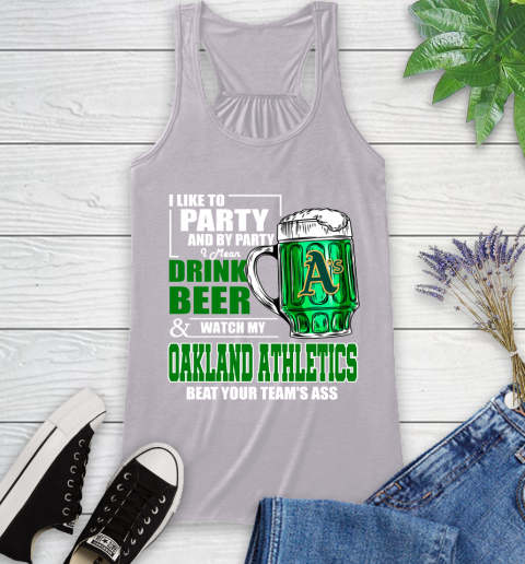 MLB I Like To Party And By Party I Mean Drink Beer And Watch My Oakland Athletics Beat Your Team's Ass Baseball Racerback Tank 4