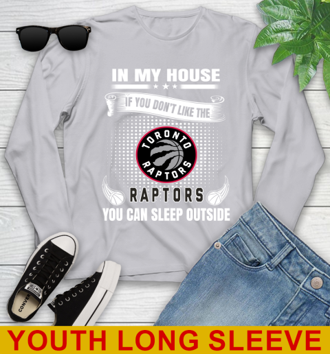 Toronto Raptors NBA Basketball In My House If You Don't Like The  Raptors You Can Sleep Outside Shirt Youth Long Sleeve 5