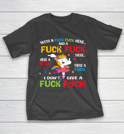 With A Fuck Fuck Here And A Fuck Fuck Unicorn Dancing T-Shirt