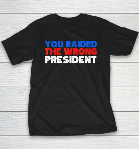 Trump You Raided The Wrong President Youth T-Shirt