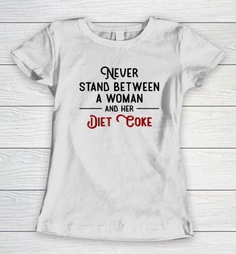 Never Stand Between A Woman And Her Diet Coke Women's T-Shirt