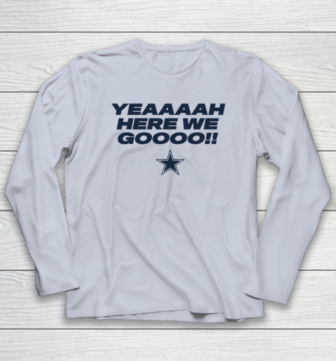 Dallas Yeah Cowboys Here We Go Long Sleeve T-Shirt 4