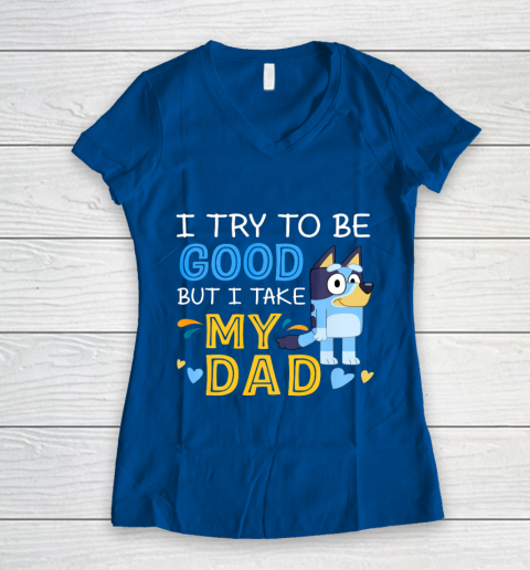 Bluey Dad try to be good but I take after my Dad Women's V-Neck T-Shirt 7