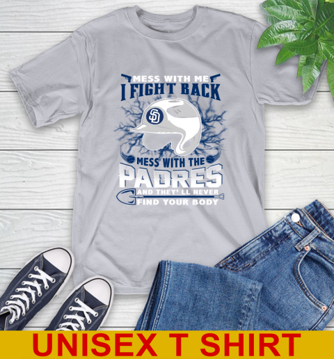 MLB Baseball San Diego Padres Mess With Me I Fight Back Mess With My Team And They'll Never Find Your Body Shirt T-Shirt 5