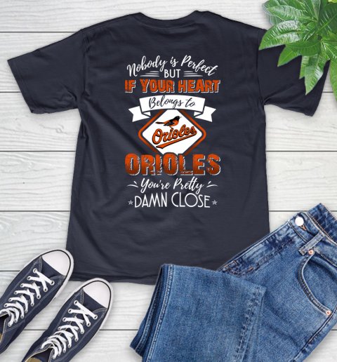MLB Baseball Baltimore Orioles Nobody Is Perfect But If Your Heart Belongs To Orioles You're Pretty Damn Close Shirt V-Neck T-Shirt 2