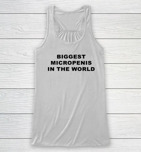 Biggest Micropenis In The World Racerback Tank