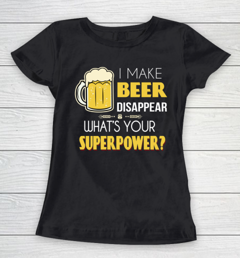 Beer Lover Funny Shirt I Make Beer Disappear Whats Your Superpower  Humour Funny with Frothy Glass of Beer Women's T-Shirt