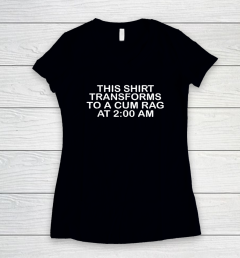 This Shirt Transforms To A Cum Rag At 200 AM Funny Women's V-Neck T-Shirt