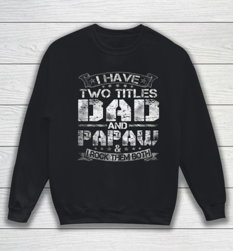 Mens I Have Two Titles Dad And Papaw Tshirt Funny Fathers Day Sweatshirt