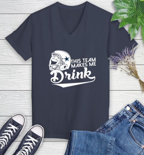 Dallas Cowboys NFL Football This Team Makes Me Drink Adoring Fan Women's V-Neck T-Shirt 12