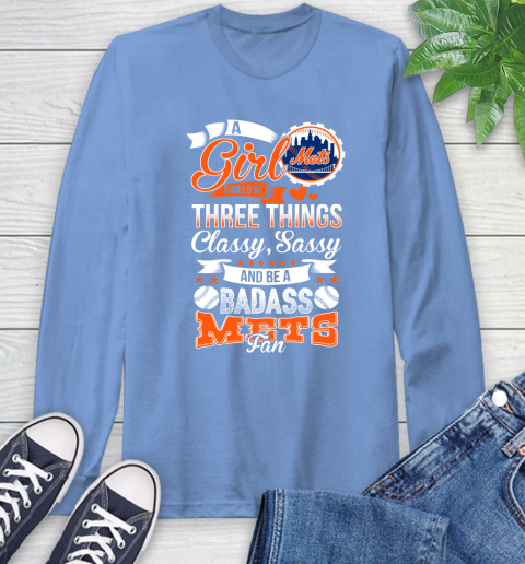 New York Mets MLB Baseball A Girl Should Be Three Things Classy Sassy And A Be Badass Fan Long Sleeve T-Shirt 12