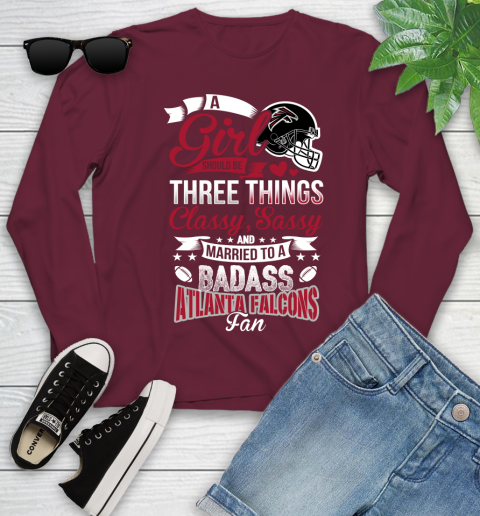 Atlanta Falcons NFL Football A Girl Should Be Three Things Classy Sassy And A Be Badass Fan Youth Long Sleeve 6