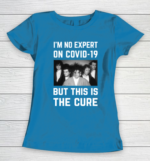 The Cure Tshirt Im No Expert On Covid 19 But This Is The Cure Women's T-Shirt 6