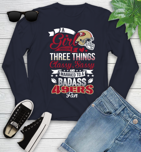 San Francisco 49ers NFL Football A Girl Should Be Three Things Classy Sassy And A Be Badass Fan Youth Long Sleeve 2