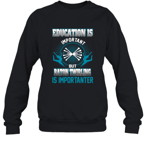 Education Is Important But Baton Twirling Is Importanter Sweatshirt