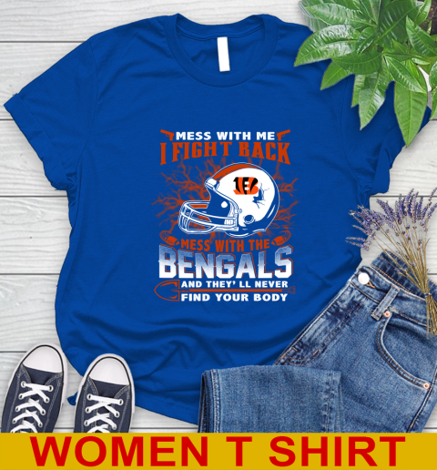 NFL Football Cincinnati Bengals Mess With Me I Fight Back Mess With My Team And They'll Never Find Your Body Shirt Women's T-Shirt 10