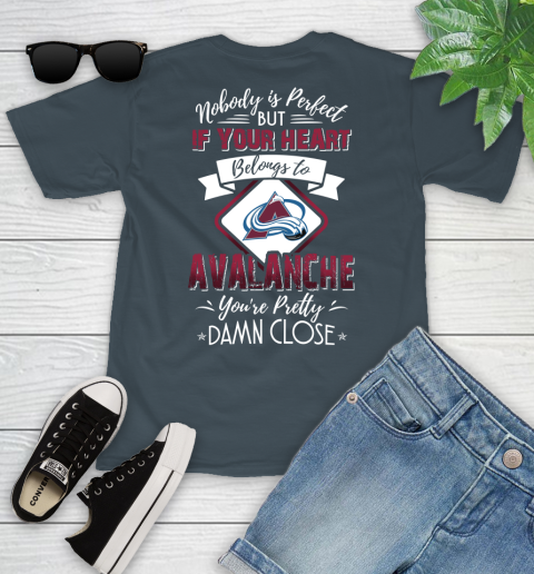 NHL Hockey Colorado Avalanche Nobody Is Perfect But If Your Heart Belongs To Avalanche You're Pretty Damn Close Shirt Youth T-Shirt 9